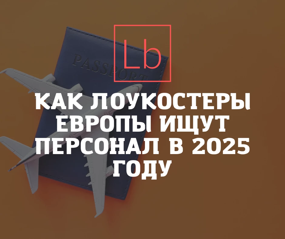 Как лоукостеры Европы ищут персонал в 2025 году - читать на layboard.com